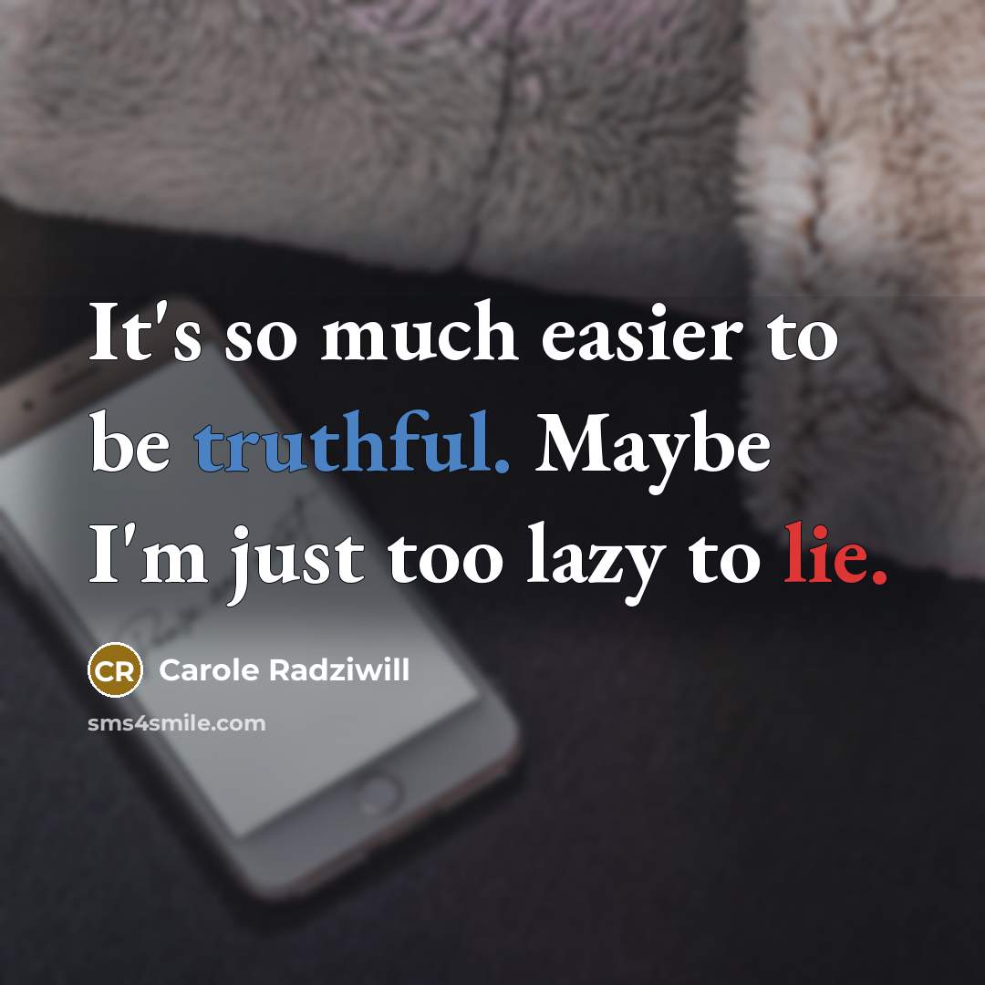 “It's so much easier to be truthful. Maybe I'm just too lazy to lie.” quote by Carole Radziwill