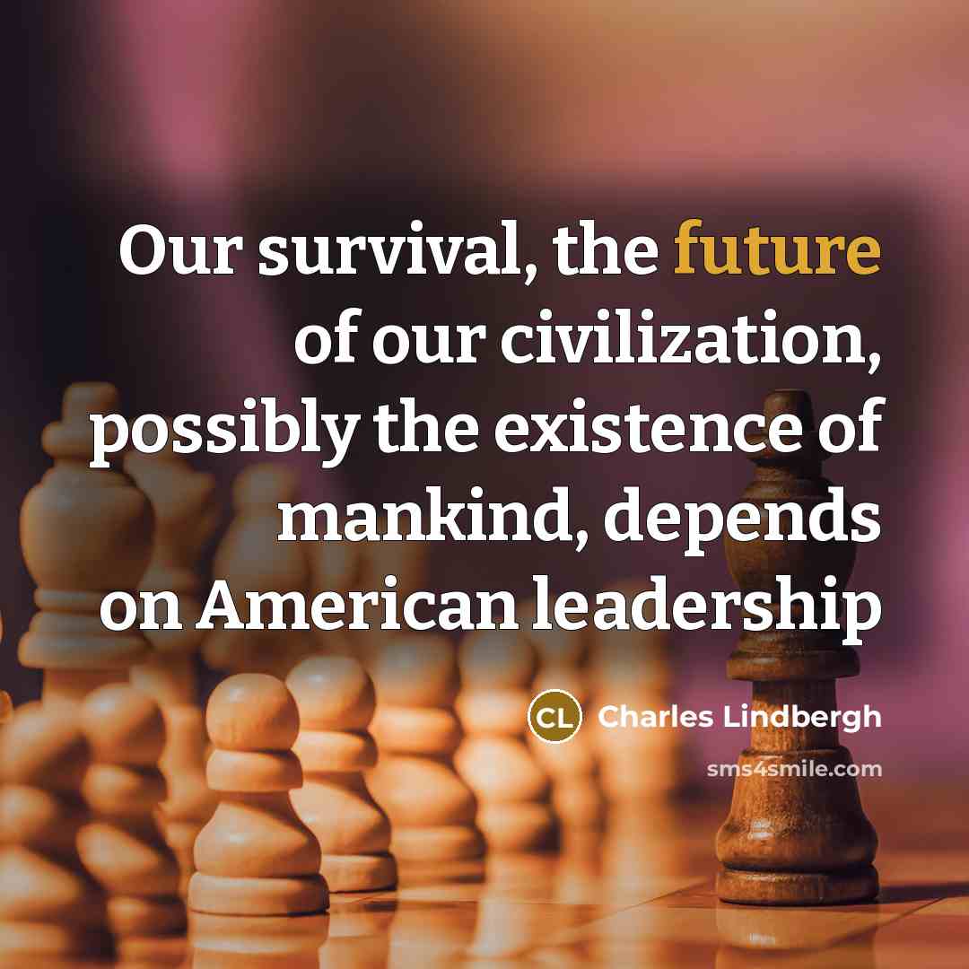 “Our survival, the future of our civilization, possibly the existence…” quote by Charles Lindbergh