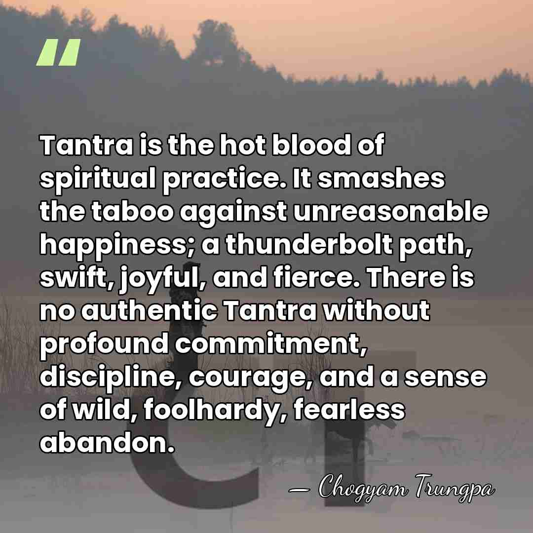 Tantra is the hot blood of spiritual practice. It smashes the taboo&hellip; - Chogyam Trungpa