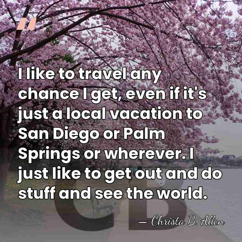 I like to travel any chance I get, even if it's just&hellip; - Christa B. Allen