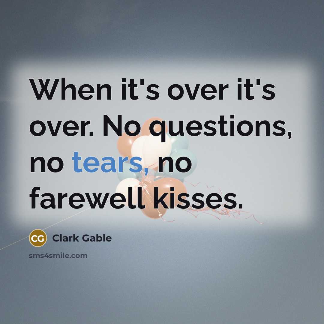 “When it's over it's over. No questions, no tears, no…” quote by Clark Gable