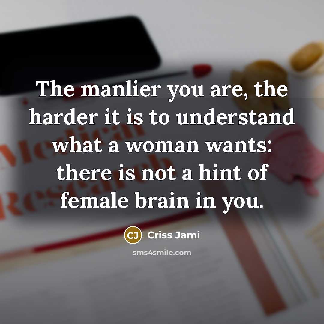 “The manlier you are, the harder it is to understand…” quote by Criss Jami