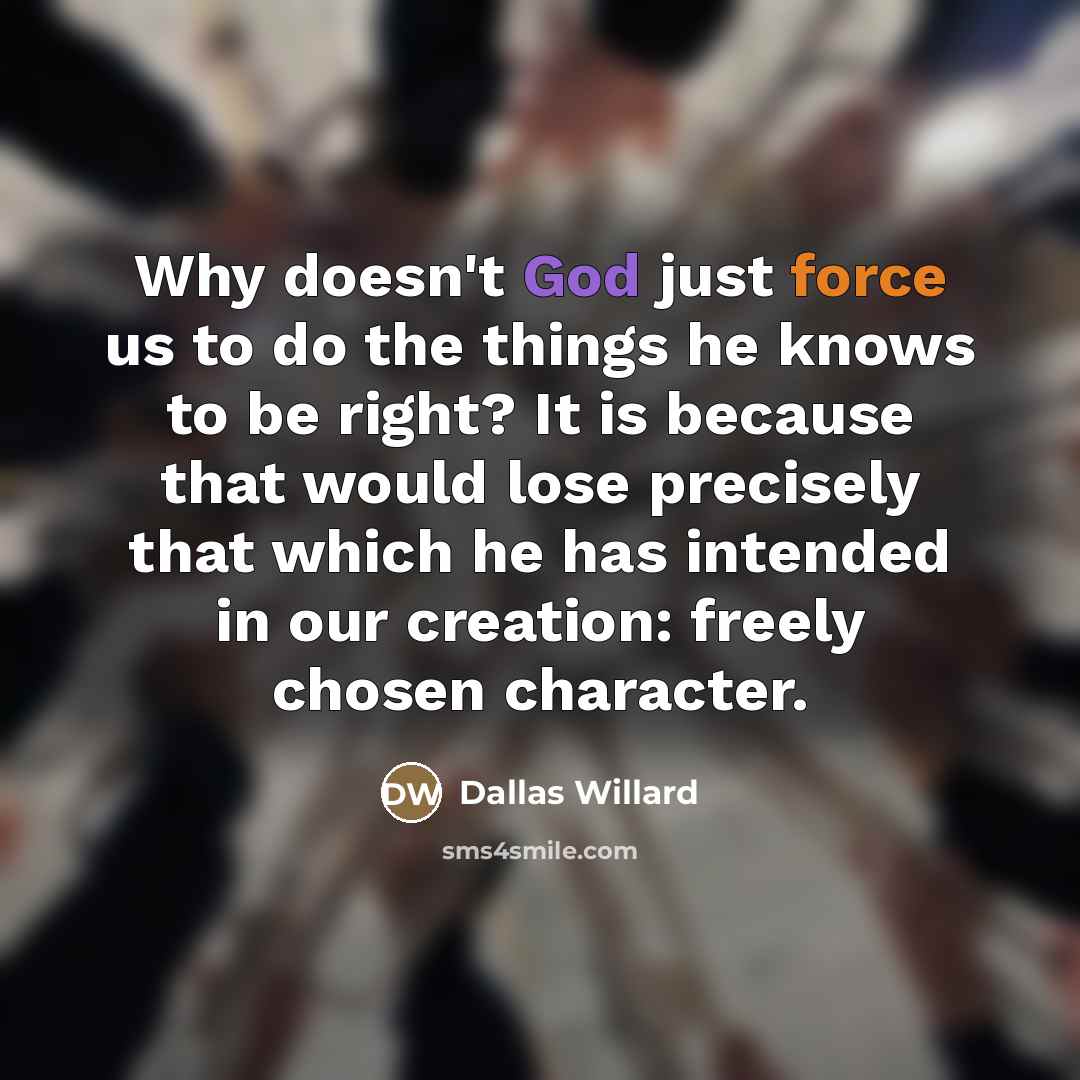 “Why doesn't God just force us to do the things…” quote by Dallas Willard