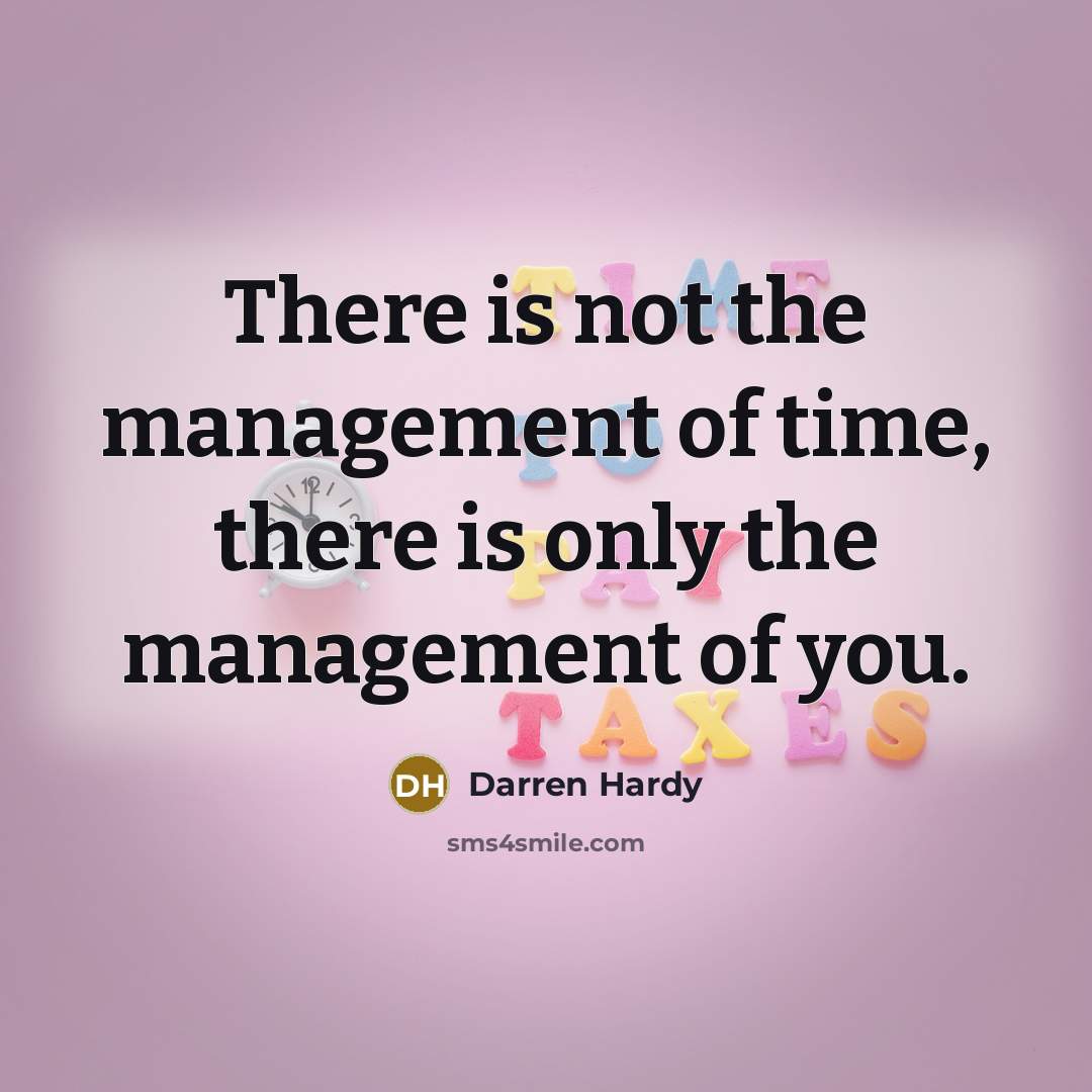 “There is not the management of time, there is only…” quote by Darren Hardy