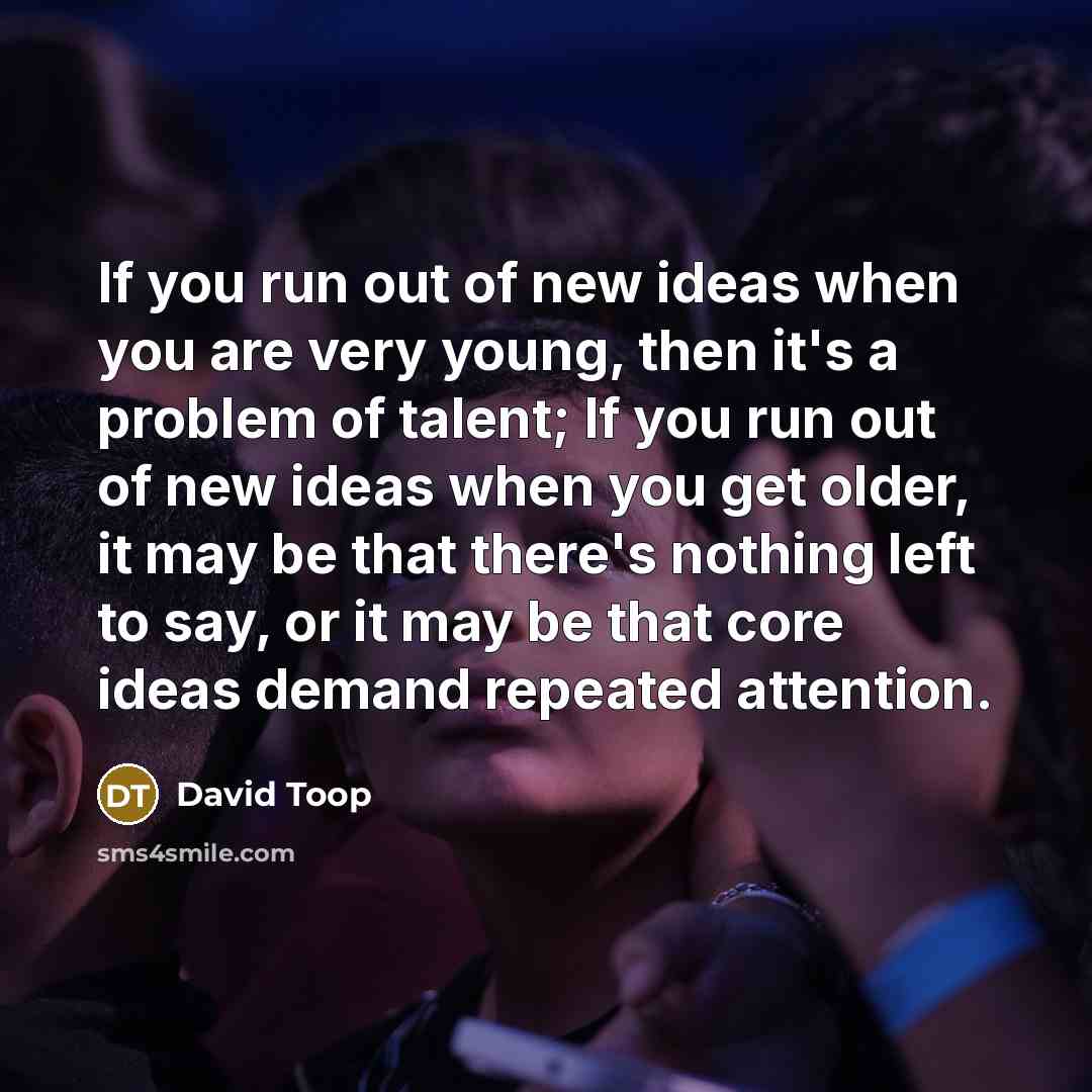 “If you run out of new ideas when you are…” quote by David Toop