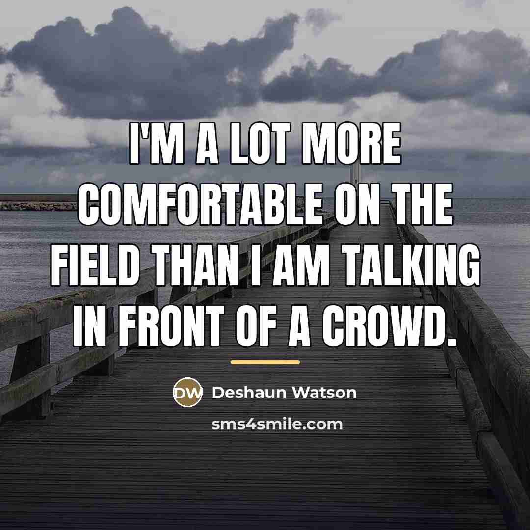 “I'm a lot more comfortable on the field than I…” quote by Deshaun Watson