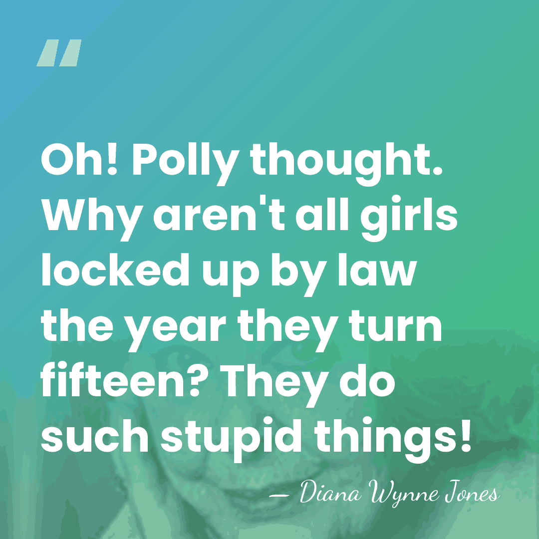 Oh! Polly thought. Why aren't all girls locked up by law the&hellip; - Diana Wynne Jones