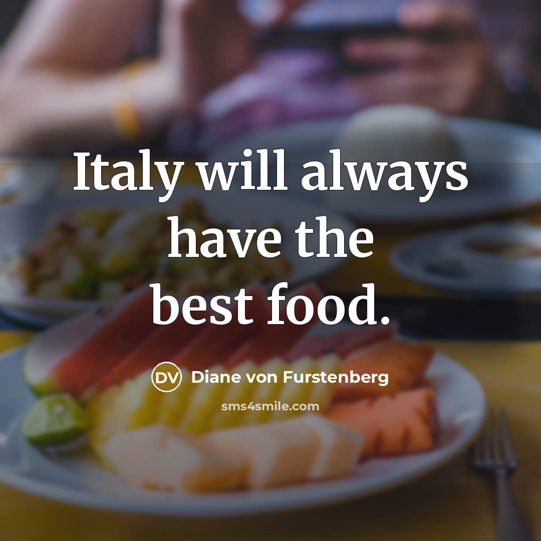 “Italy will always have the best food.…” quote by Diane von Furstenberg
