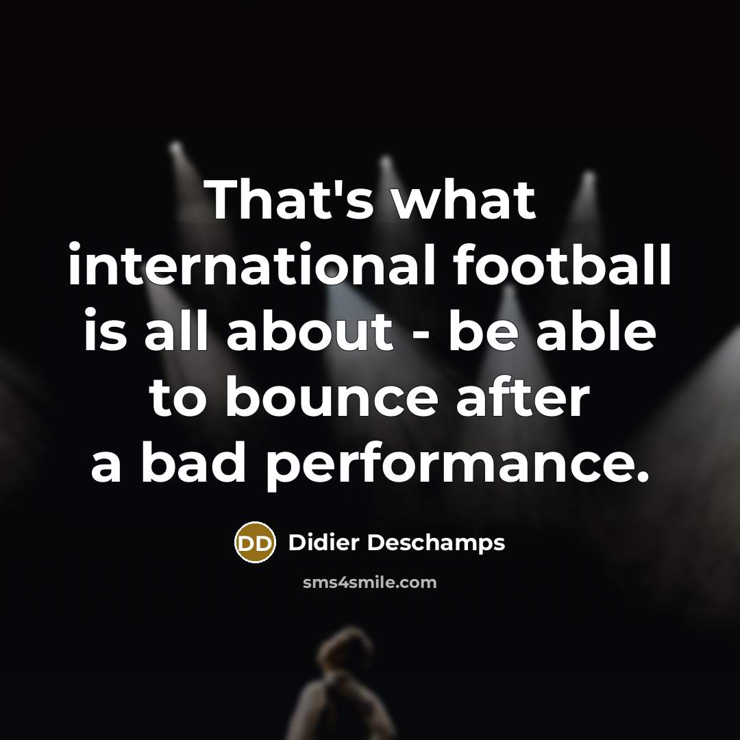“That's what international football is all about - be able…” quote by Didier Deschamps