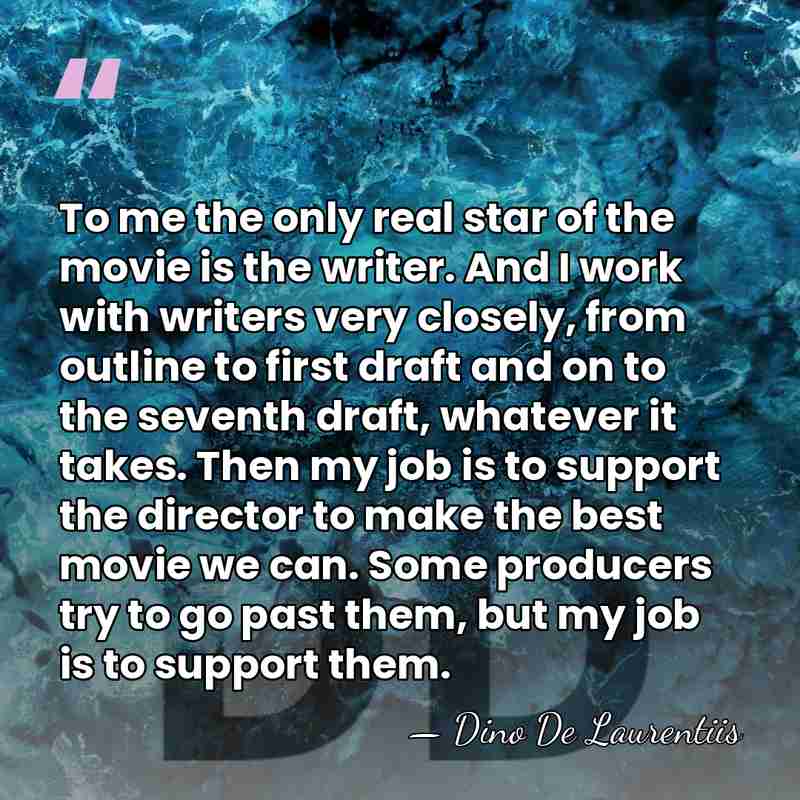 To me the only real star of the movie is the writer.&hellip; - Dino De Laurentiis