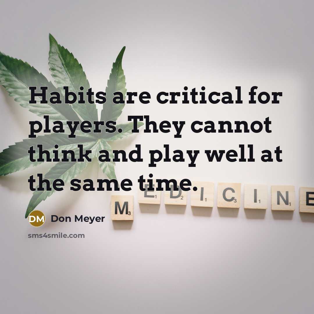 “Habits are critical for players. They cannot think and play…” quote by Don Meyer