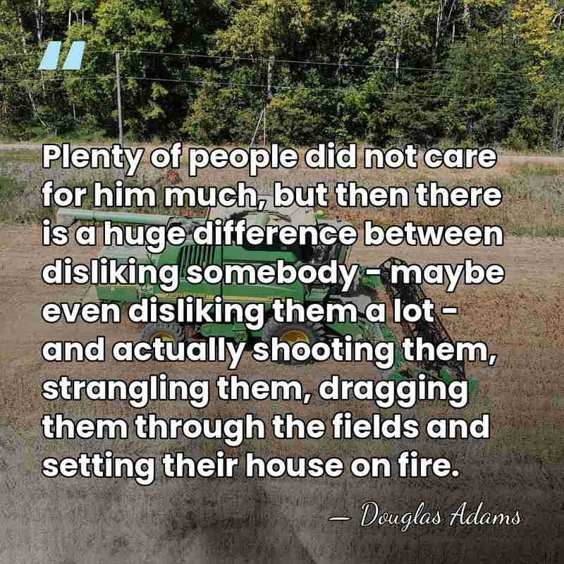 Plenty of people did not care for him much, but then there&hellip; - Douglas Adams