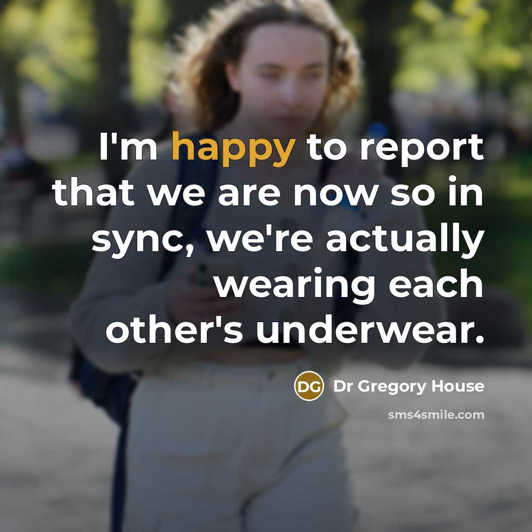 “I'm happy to report that we are now so in sync, we're actually wearing each other's underwear.” quote by Dr Gregory House