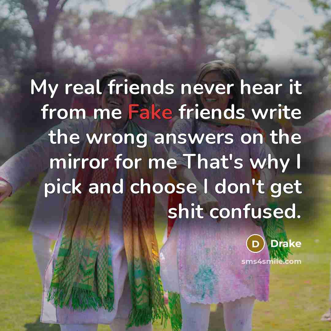 “My real friends never hear it from me Fake friends…” quote by Drake