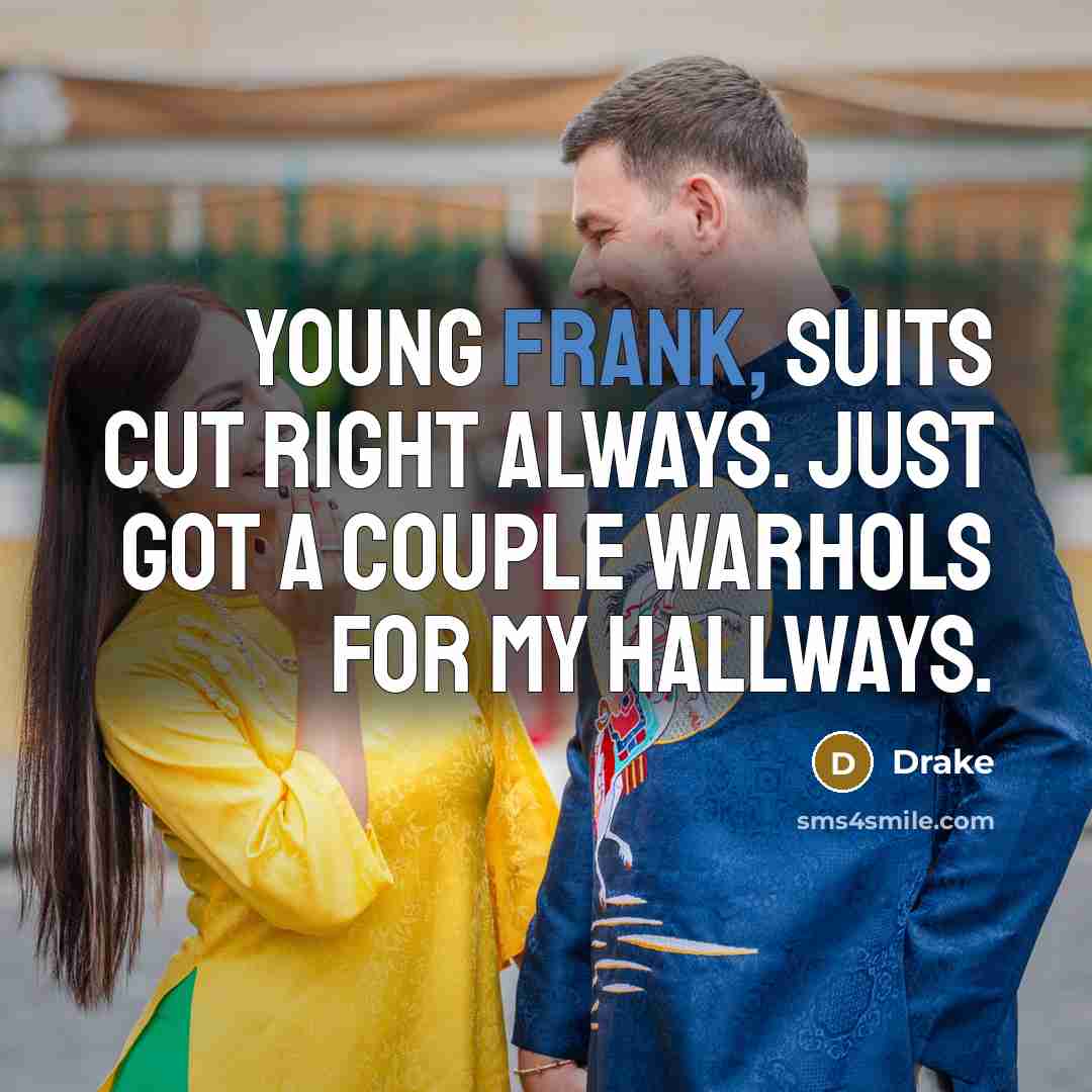 “Young Frank, suits cut right always. Just got a couple Warhols for my hallways.” quote by Drake