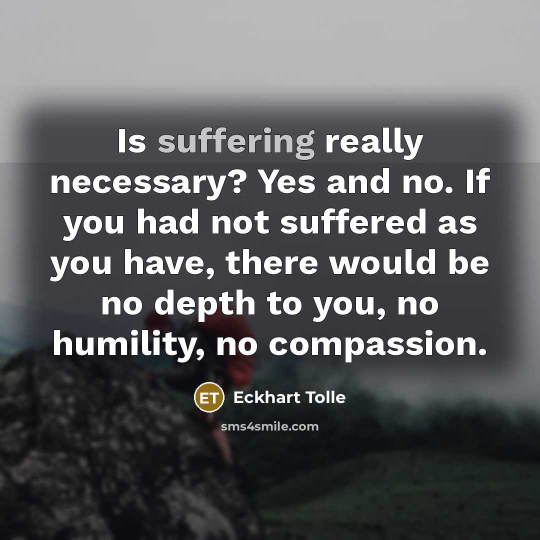 “Is suffering really necessary? Yes and no. If you had…” quote by Eckhart Tolle