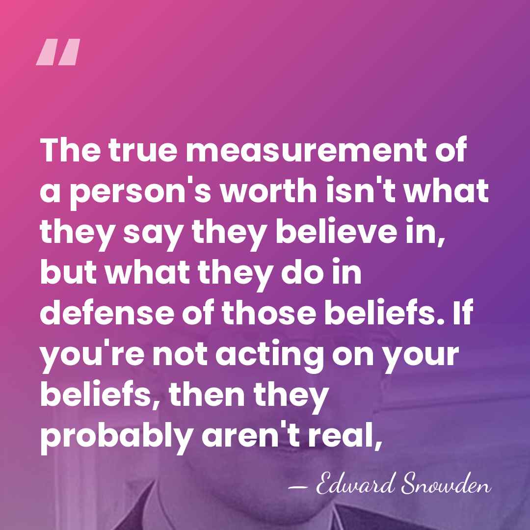 The true measurement of a person's worth isn't what they say they&hellip; - Edward Snowden