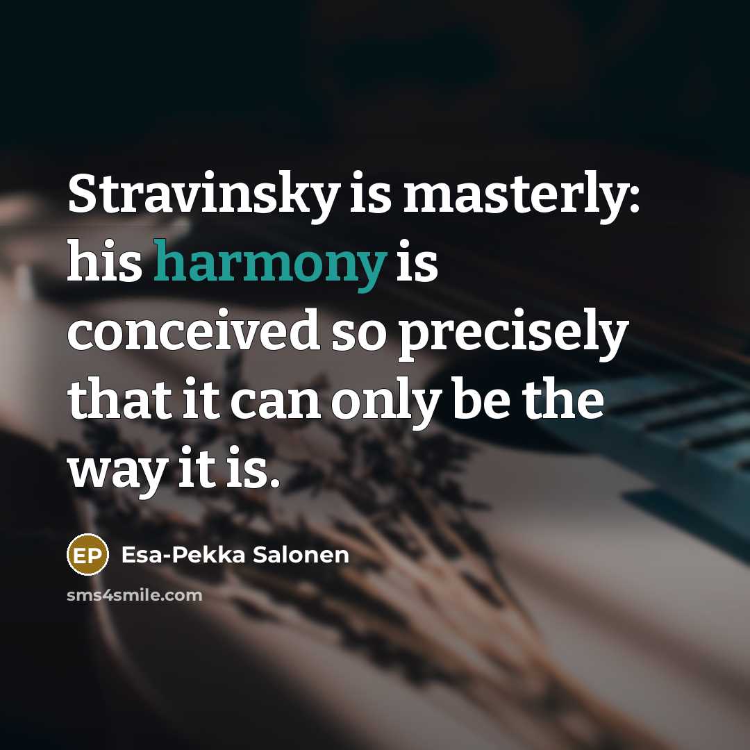 “Stravinsky is masterly: his harmony is conceived so precisely that…” quote by Esa-Pekka Salonen