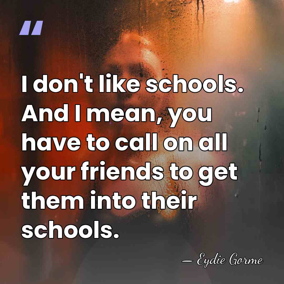 I don't like schools. And I mean, you have to call on&hellip; - Eydie Gorme