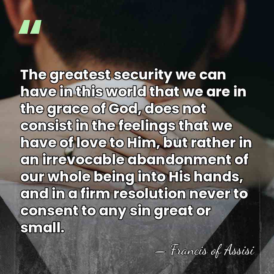 The greatest security we can have in this world that we are&hellip; - Francis of Assisi