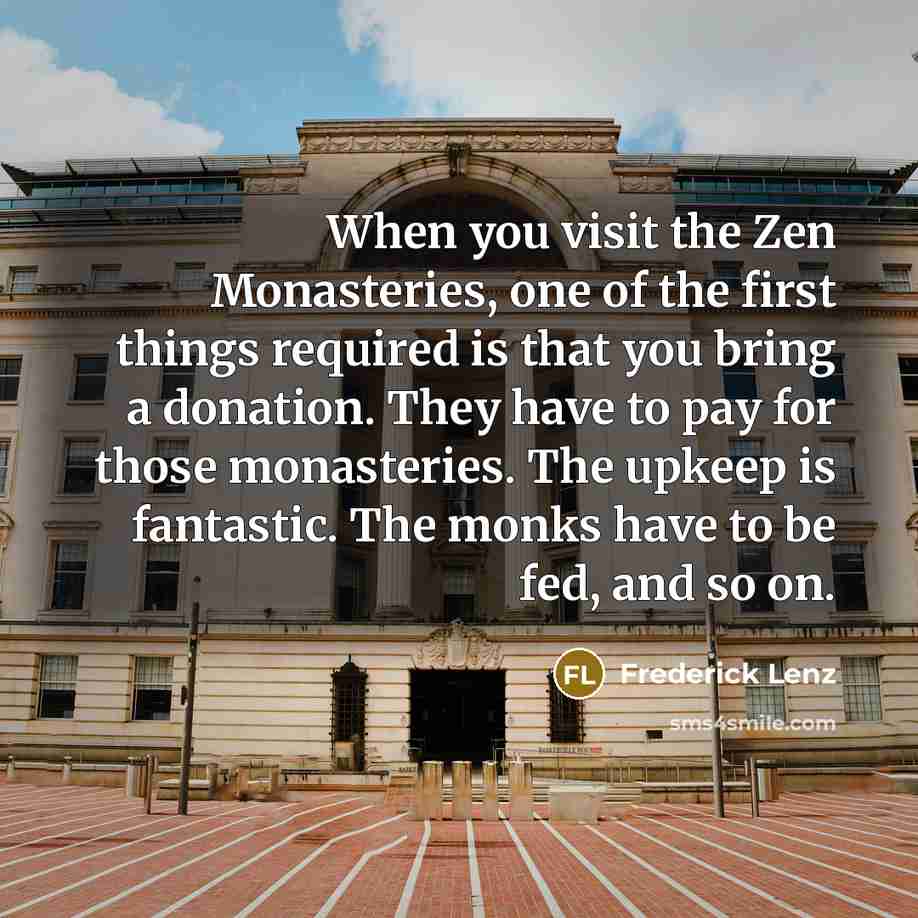“When you visit the Zen Monasteries, one of the first…” quote by Frederick Lenz