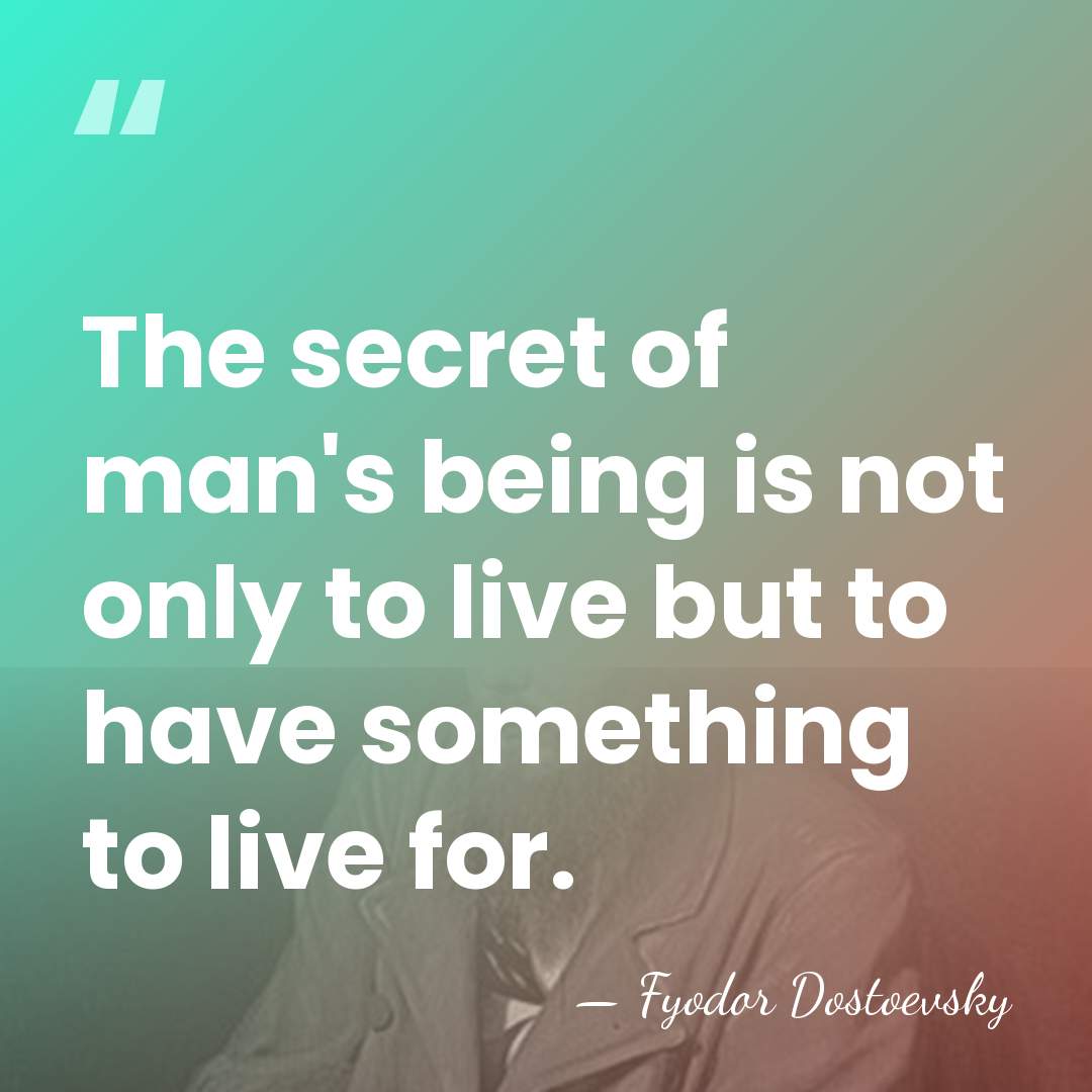 The secret of man's being is not only to live but to&hellip; - Fyodor Dostoevsky