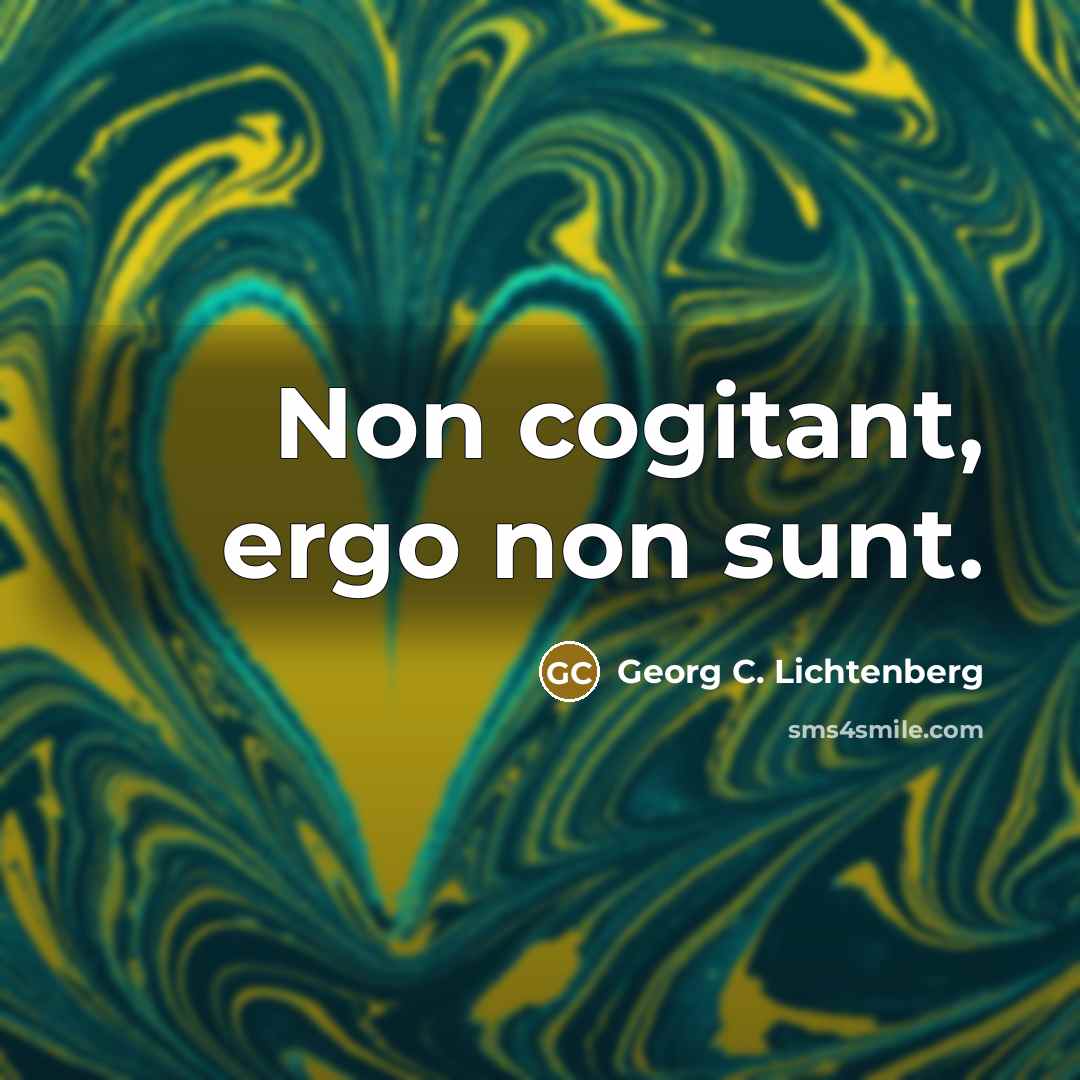 “Non cogitant, ergo non sunt.…” quote by Georg C. Lichtenberg
