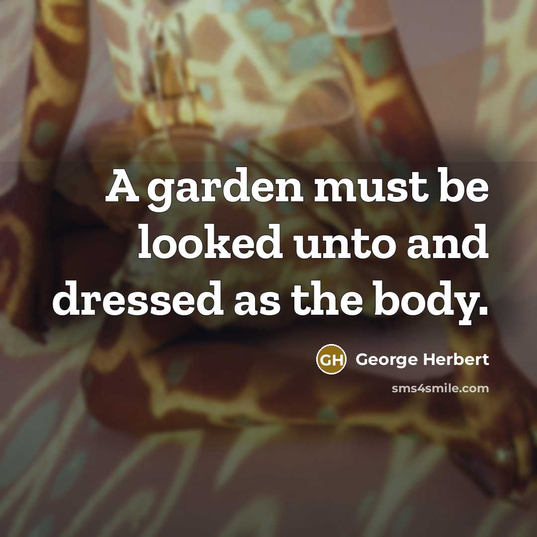“A garden must be looked unto and dressed as the…” quote by George Herbert
