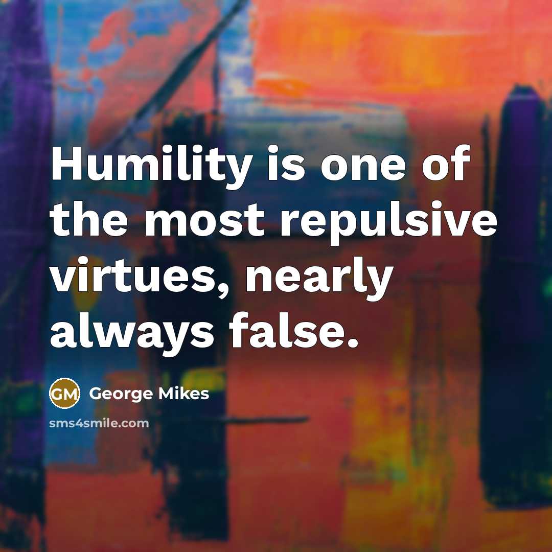 “Humility is one of the most repulsive virtues, nearly always…” quote by George Mikes
