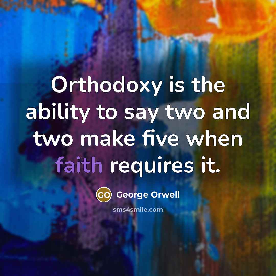 “Orthodoxy is the ability to say two and two make…” quote by George Orwell