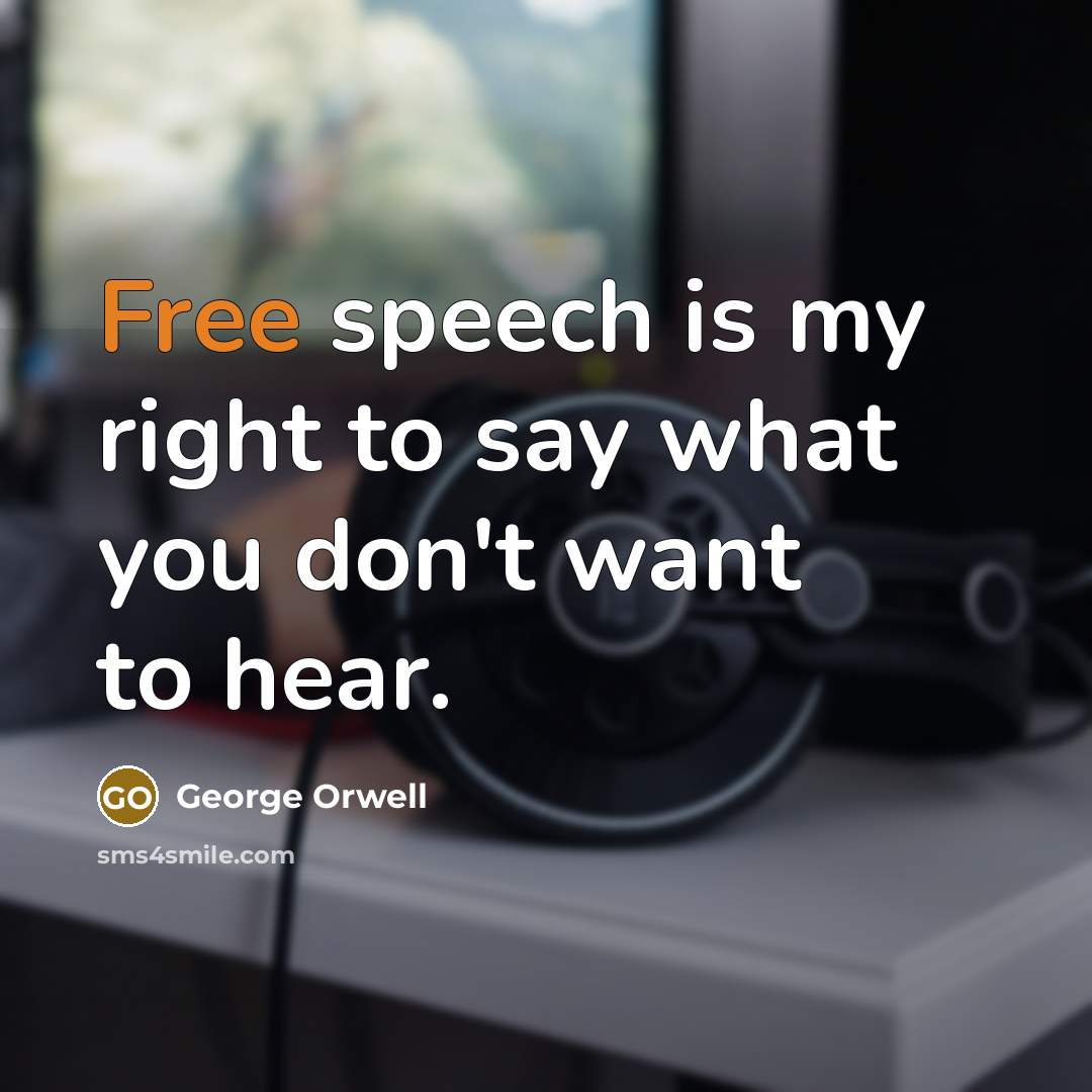 “Free speech is my right to say what you don't…” quote by George Orwell