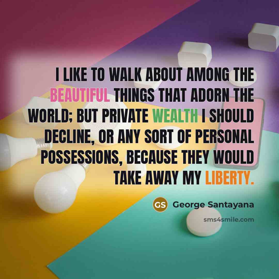 “I like to walk about among the beautiful things that…” quote by George Santayana