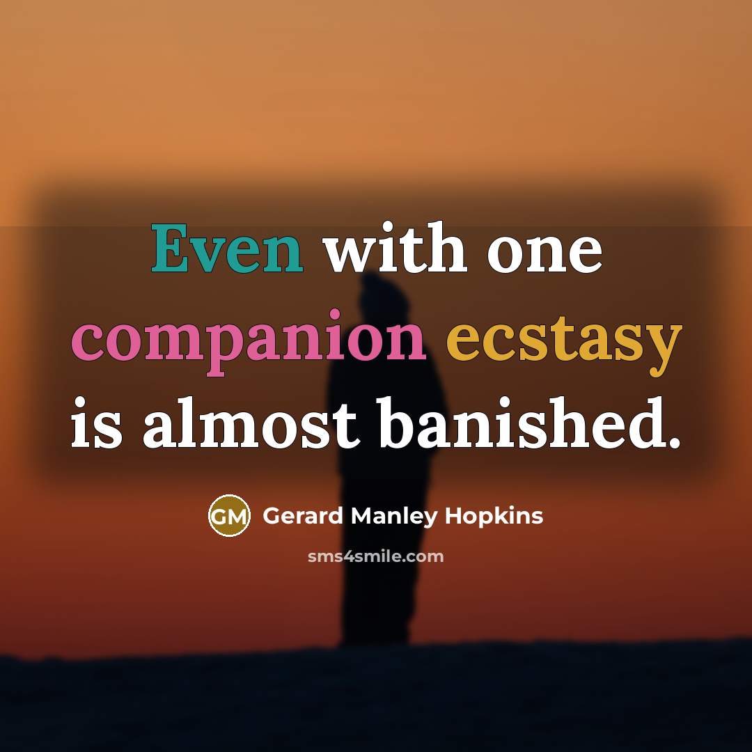 “Even with one companion ecstasy is almost banished.” quote by Gerard Manley Hopkins