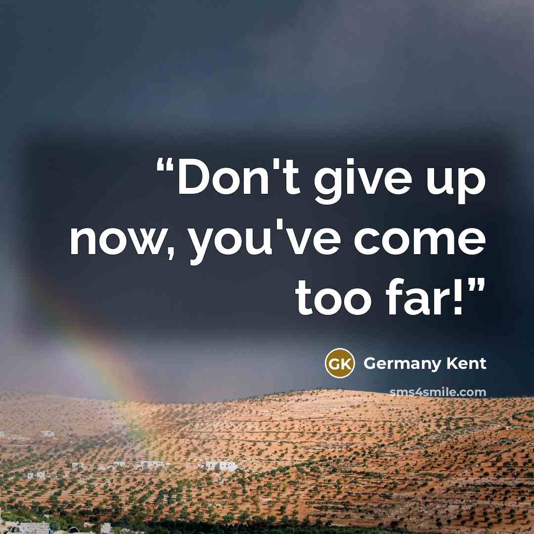 “Don't give up now, you've come too far!” quote by Germany Kent