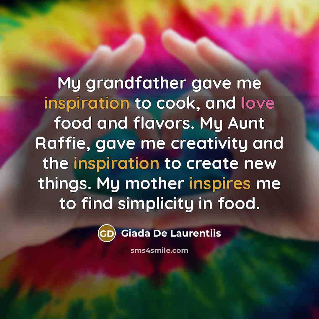 “My grandfather gave me inspiration to cook, and love food…” quote by Giada De Laurentiis