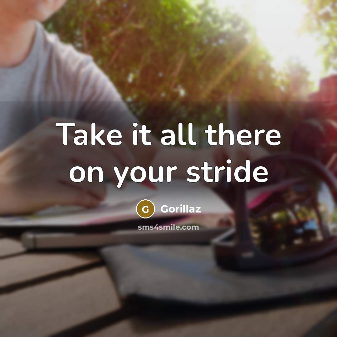 “Take it all there on your stride…” quote by Gorillaz