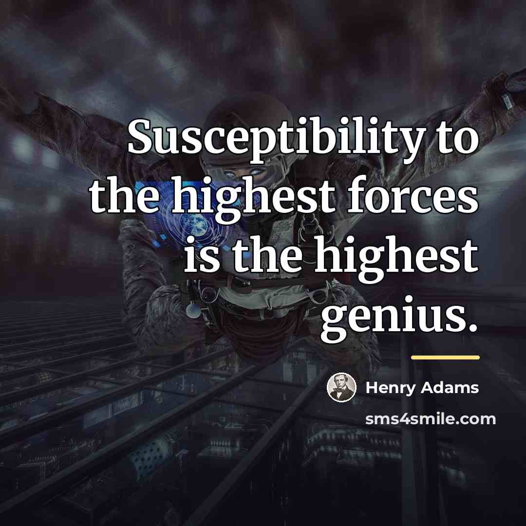 “Susceptibility to the highest forces is the highest genius.…” quote by Henry Adams