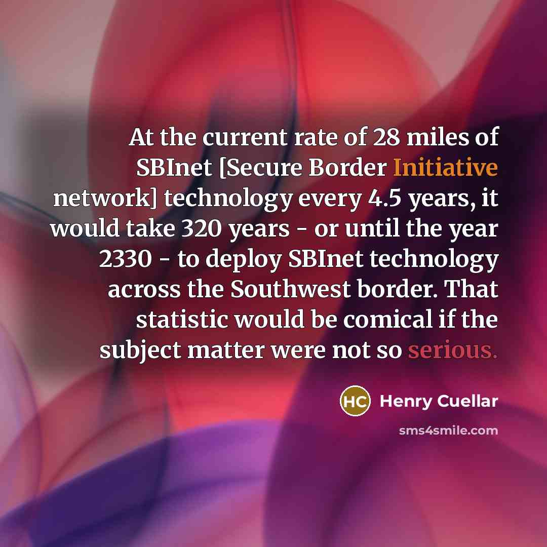 “At the current rate of 28 miles of SBInet [Secure…” quote by Henry Cuellar