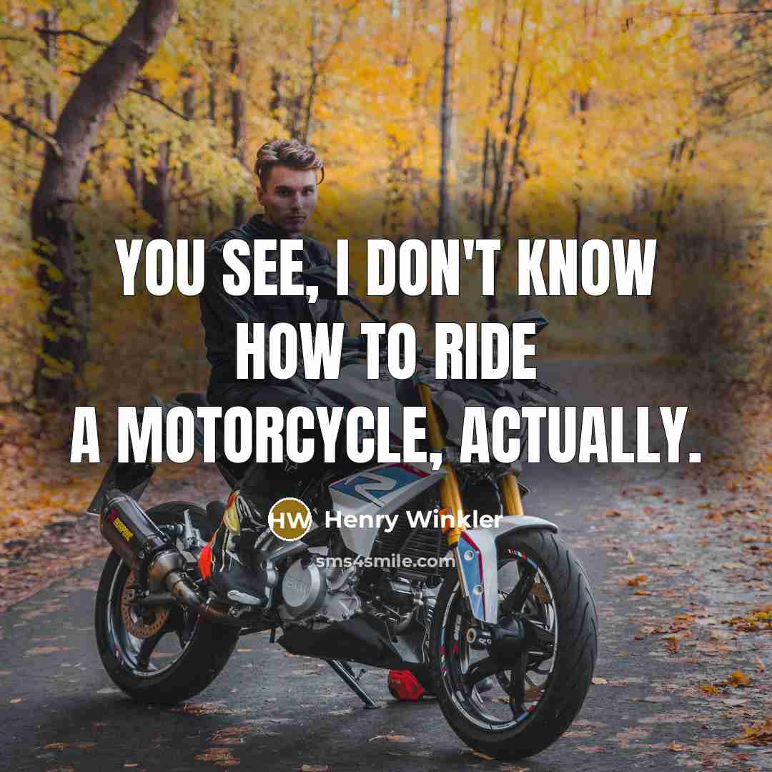 “You see, I don't know how to ride a motorcycle,…” quote by Henry Winkler