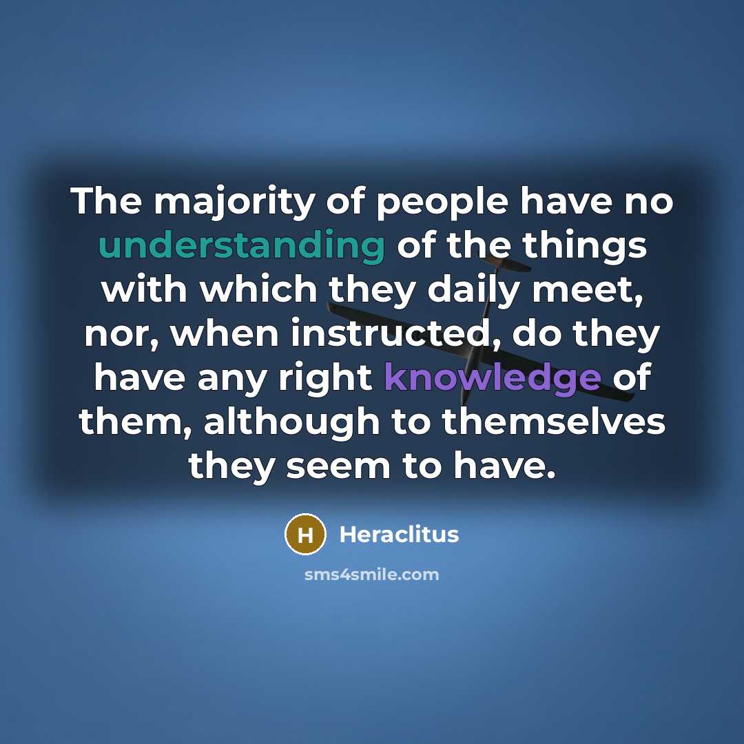 “The majority of people have no understanding of the things…” quote by Heraclitus