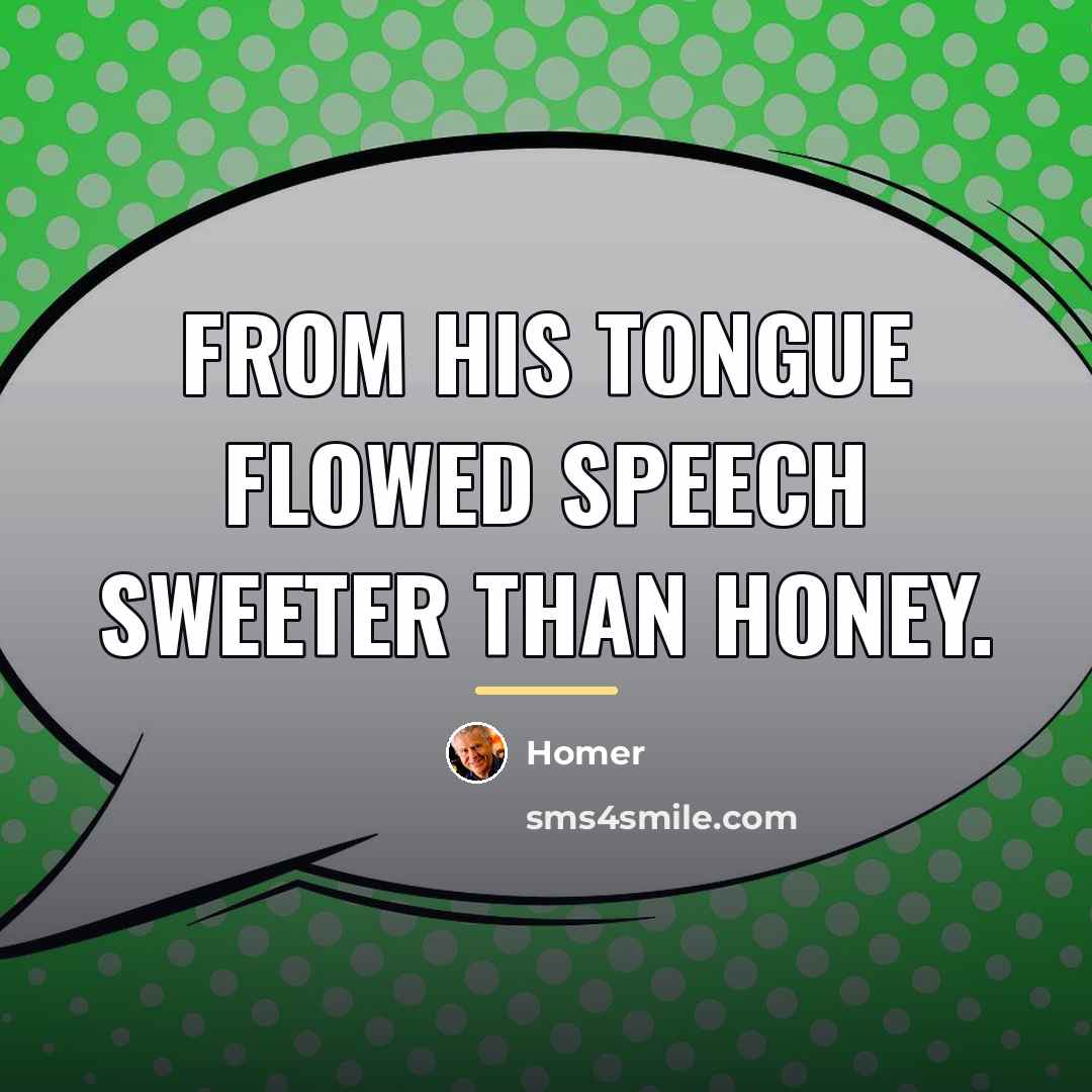 “From his tongue flowed speech sweeter than honey.…” quote by Homer