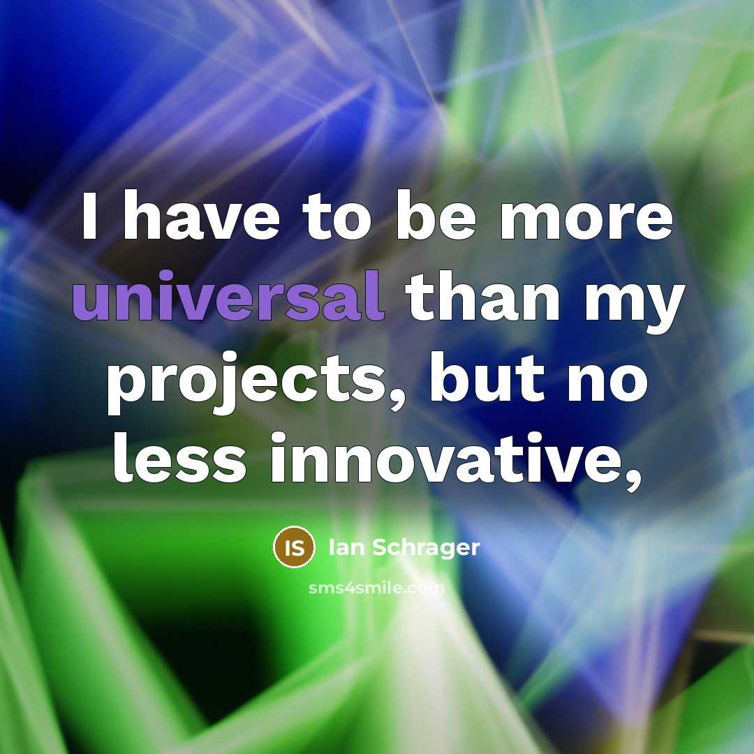 “I have to be more universal than my projects, but…” quote by Ian Schrager