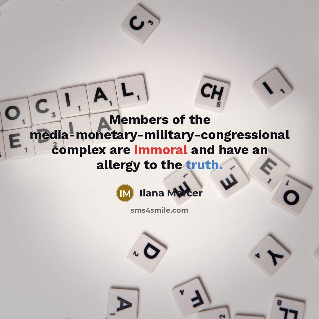 “Members of the media-monetary-military-congressional complex are immoral and have an…” quote by Ilana Mercer