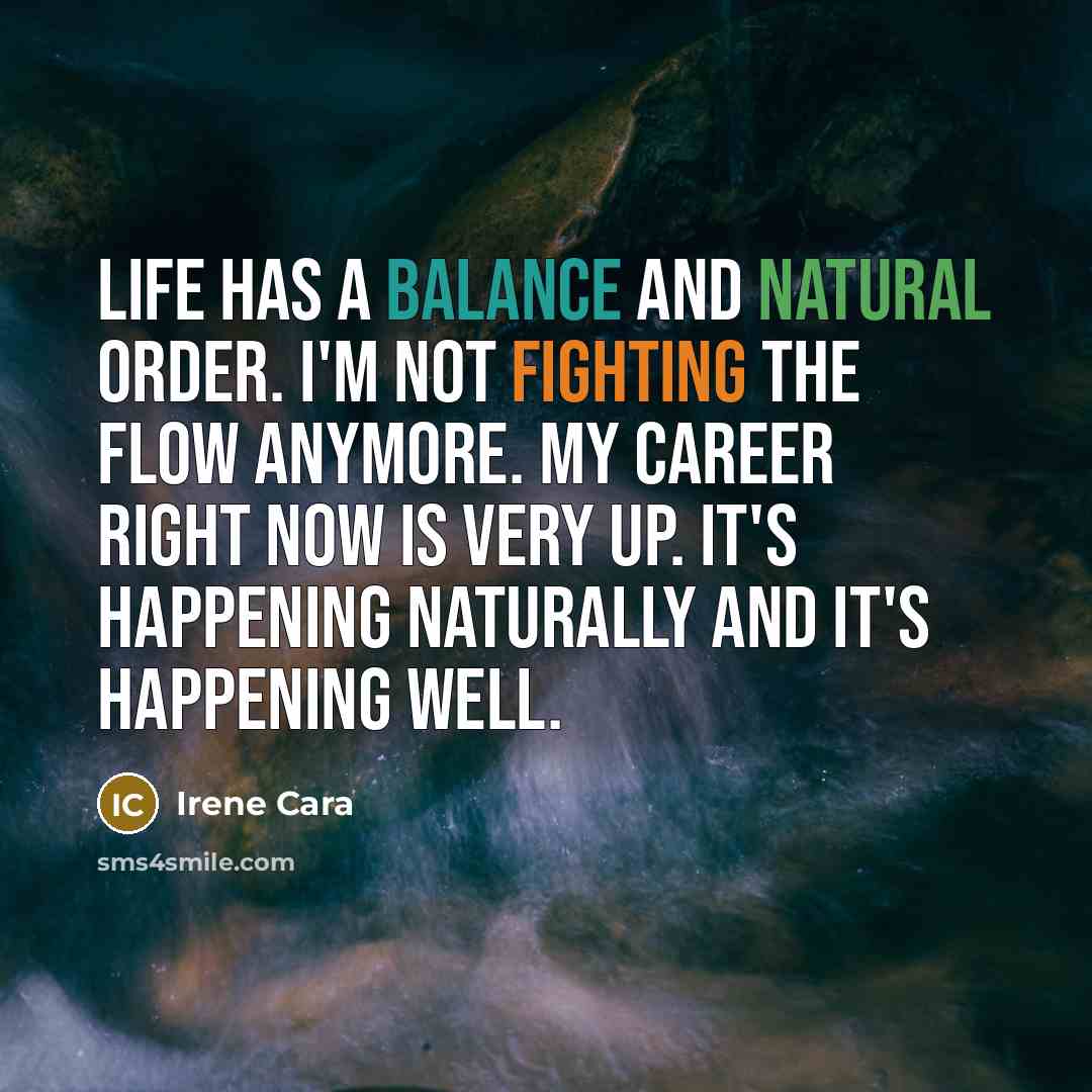 “Life has a balance and natural order. I'm not fighting…” quote by Irene Cara