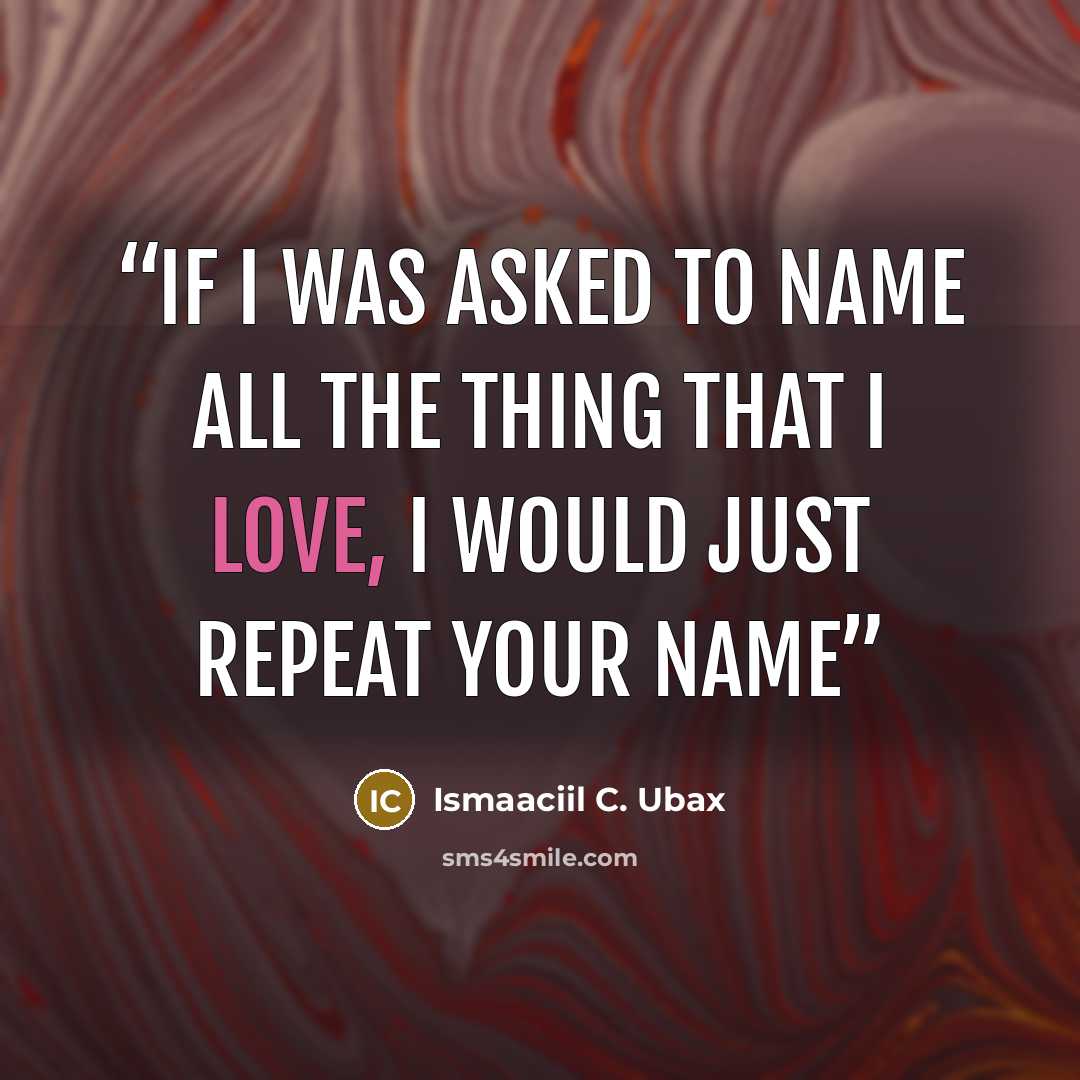 “If I was asked to name all the thing that I love, I would just repeat your name” quote by Ismaaciil C. Ubax