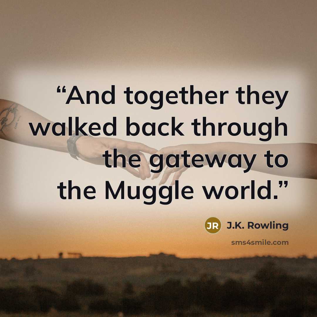 “And together they walked back through the gateway to the Muggle world.” quote by J.K. Rowling