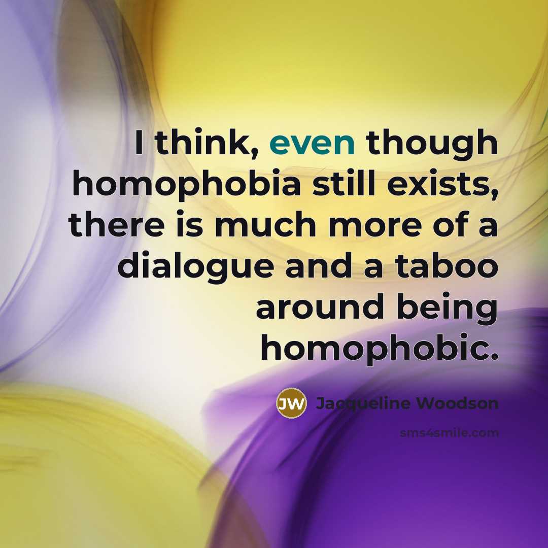 “I think, even though homophobia still exists, there is much…” quote by Jacqueline Woodson