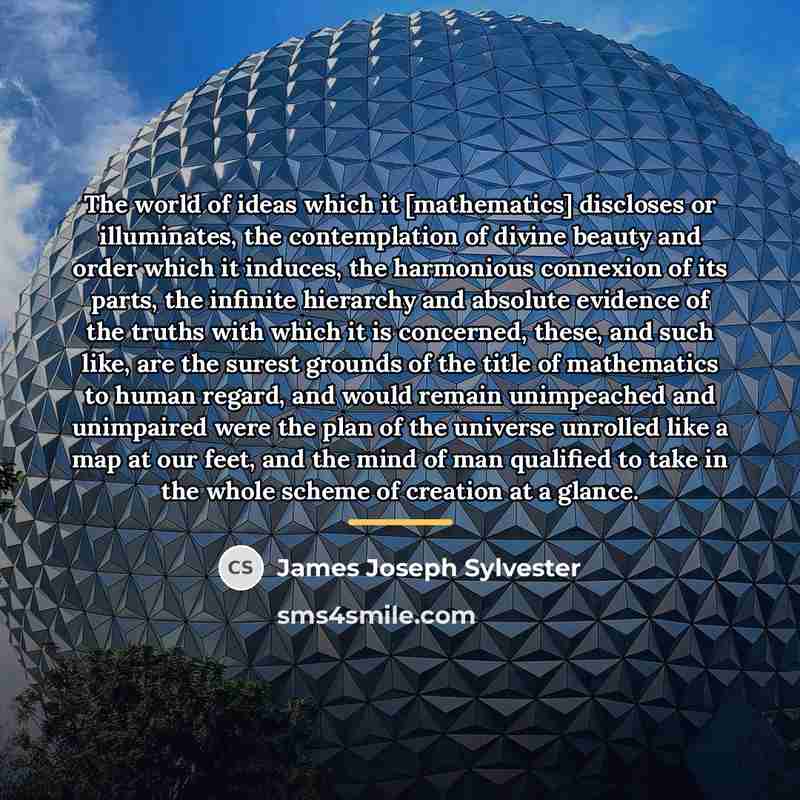 “The world of ideas which it [mathematics] discloses or illuminates,…” quote by James Joseph Sylvester