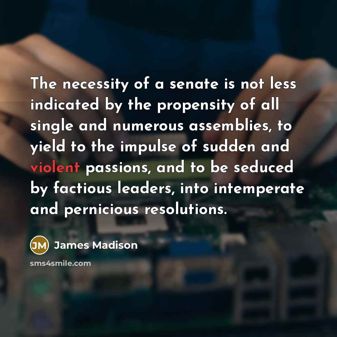 “The necessity of a senate is not less indicated by…” quote by James Madison