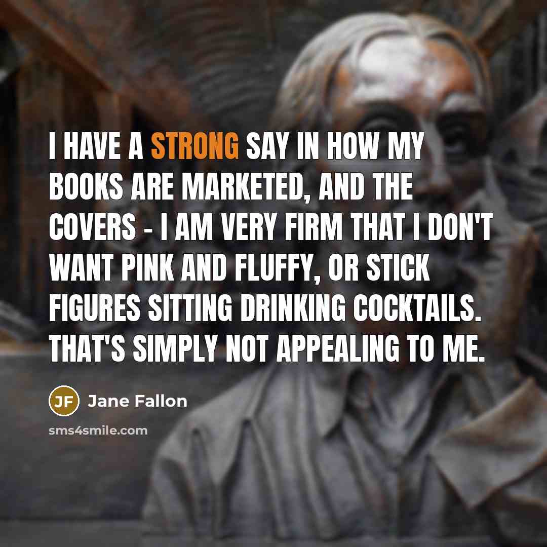 “I have a strong say in how my books are…” quote by Jane Fallon